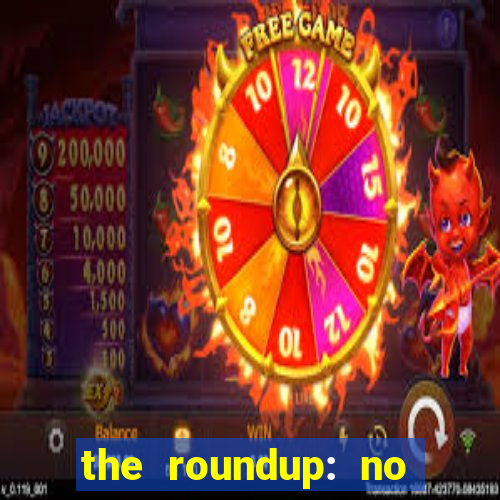 the roundup: no way out dublado download